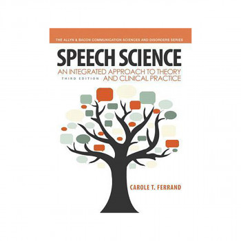 Speech Science : An Integrated Approach to Theory and Clinical Practice 