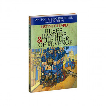 Buses, Bankers & the Beer of Revenge : An Eccentric Engineer Collection 