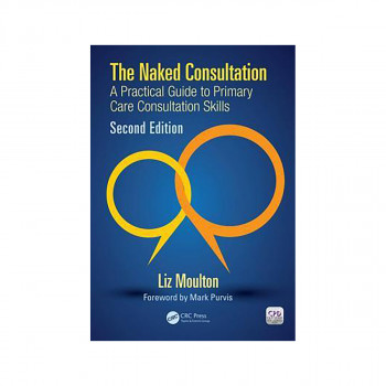 The Naked Consultation : A Practical Guide to Primary Care Consultation Skills, 