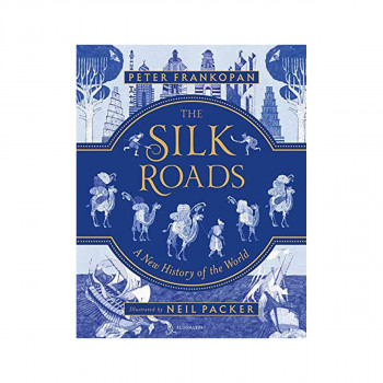 The Silk Roads : A New History of the World - Illustrated Edition 