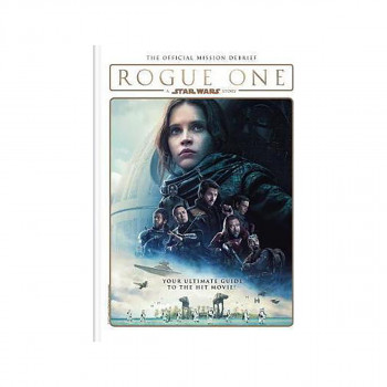 Rogue One: A Star Wars Story : The Official Mission Debrief 