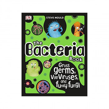 The Bacteria Book : Gross Germs, Vile Viruses, and Funky Fungi 