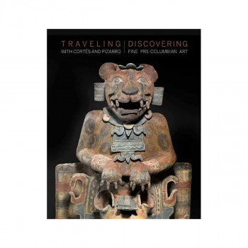 Traveling with Cortes and Pizarro : Discovering Fine Pre-Columbian Art 