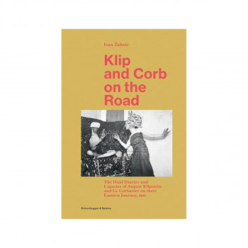 Klip and Corb on the Road : Dual Diaries & Legacies of August Klipstein and Le C 