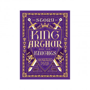 The Story of King Arthur and His Knights - Barnes & Noble Collectible Editions 