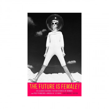 The Future Is Female! 25 Classic Science Fiction Stories by Women, from Pulp Pio 