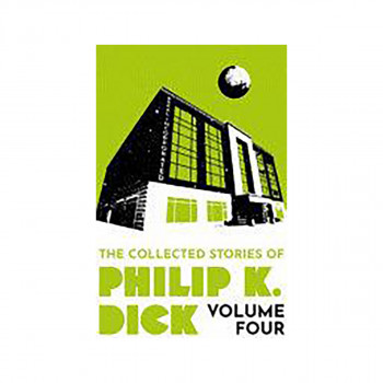 The Collected Stories of Philip K. Dick Volume 4 