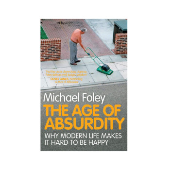 The Age of Absurdity: Why Modern Life makes it Hard to be Happy 