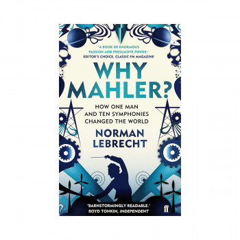 Why Mahler?: How One Man and Ten Symphonies Changed the World 