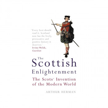 The Scottish Enlightenment : The Scots' Invention of the Modern World 