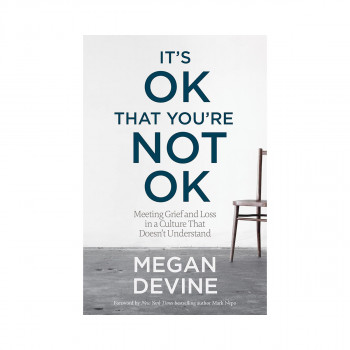 It's OK That You're Not OK: Meeting Grief and Loss in a Culture That Doesn't Und 