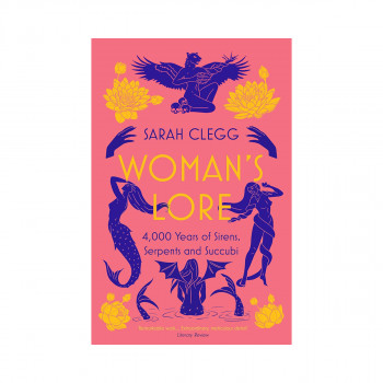 Womans Lore: 4,000 Years of Sirens, Serpents and Succubi 