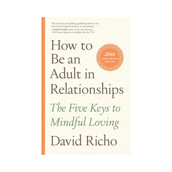 How to Be an Adult in Relationships: The Five Keys to Mindful Loving 