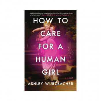 How to Care for a Human Girl: A Novel 