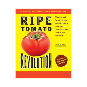 Ripe Tomato Revolution: Planting and Growing Every Type of Tomato: Beefsteaks, C 