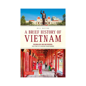 A Brief History of Vietnam: Colonialism, War and Renewal: The Story of a Nation 