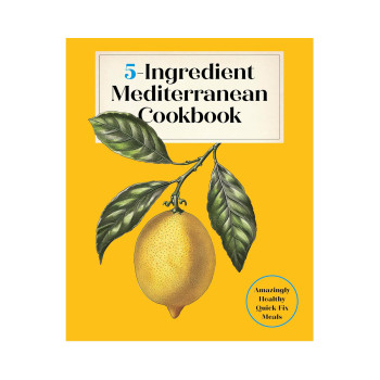 5-Ingredient Mediterranean Cookbook: Amazingly Healthy Quick-Fix Meals 