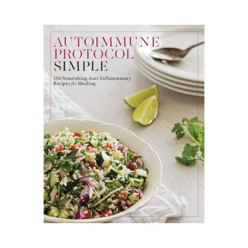 Autoimmune Protocol Simple: 150 Nourishing Anti-Inflammatory Recipes for Healing 