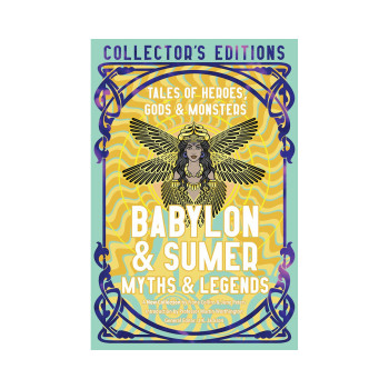 Babylon & Sumer Myths & Legends: Tales of Gods, Heroes & Monsters (Flame Tree Co 