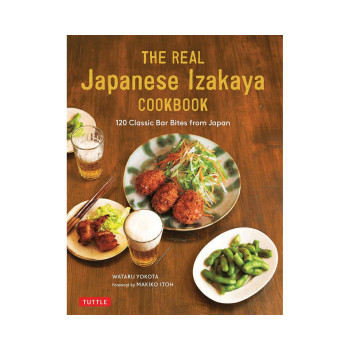 The Real Japanese Izakaya Cookbook: 120 Classic Bar Bites from Japan 