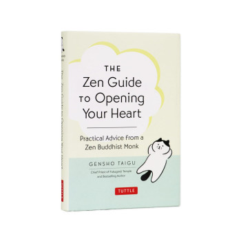The Zen Guide to Opening Your Heart: Practical Advice from a Zen Buddhist Monk 