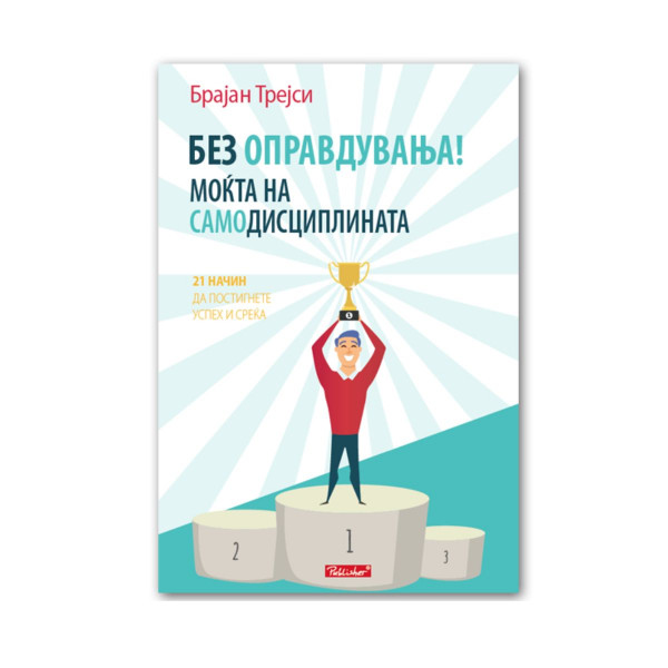 Без оправдувања! : моќта на самодисциплината : [21 начин да постигнете успех и среќа] 