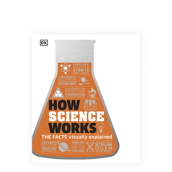 How Science Works : The Facts Visually Explained 