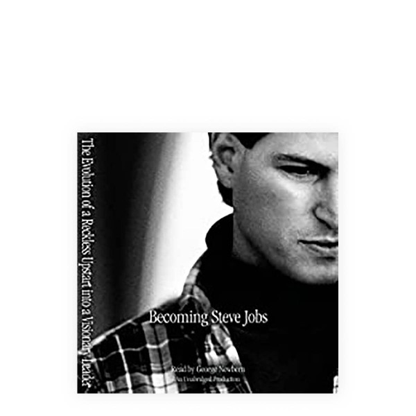 Becoming Steve Jobs: The Evolution of a Reckless Upstart Into a Visionary Leader 