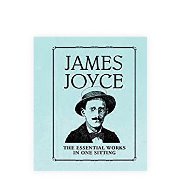 James Joyce : The Essential Works in One Sitting 