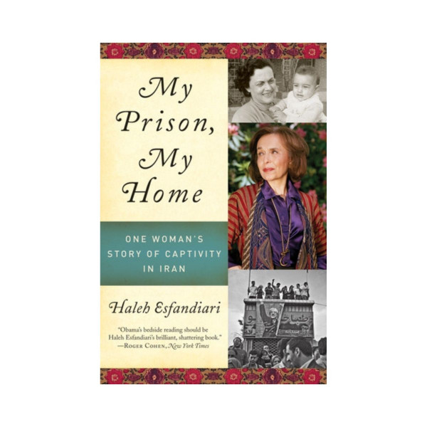 My Prison, My Home : One Woman's Story of Captivity in Iran 
