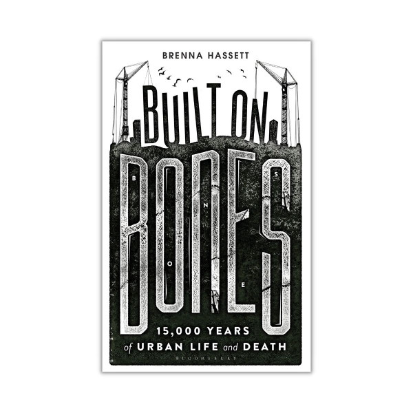Built on Bones : 15,000 Years of Urban Life and Death 
