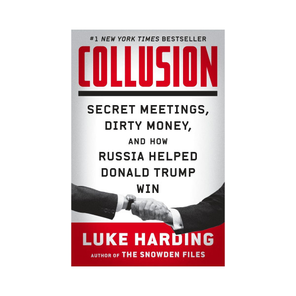 Collusion : Secret Meetings, Dirty Money, and How Russia Helped Donald Trump Win 