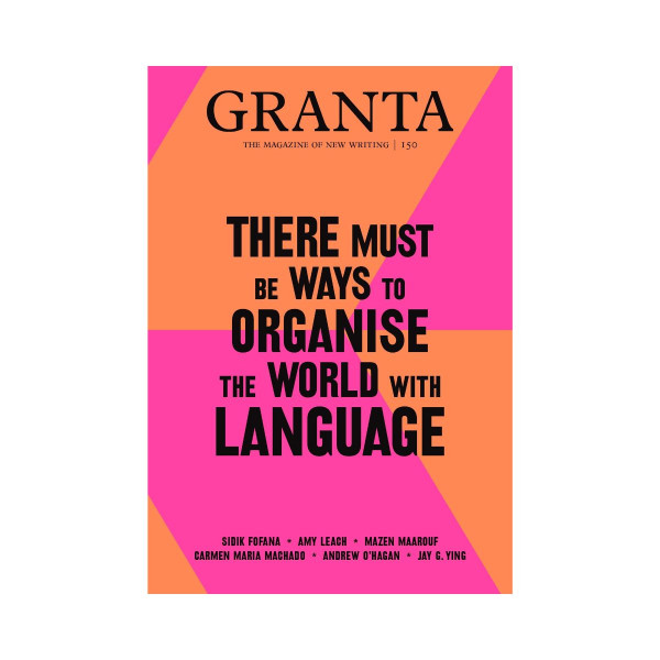 Granta 150: There Must Be Ways to Organise the World with Language 
