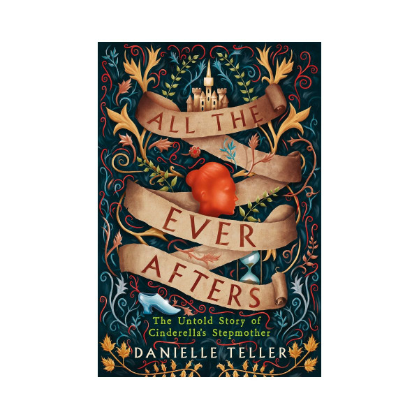 All the Ever Afters: The Untold Story of Cinderella's Stepmother 
