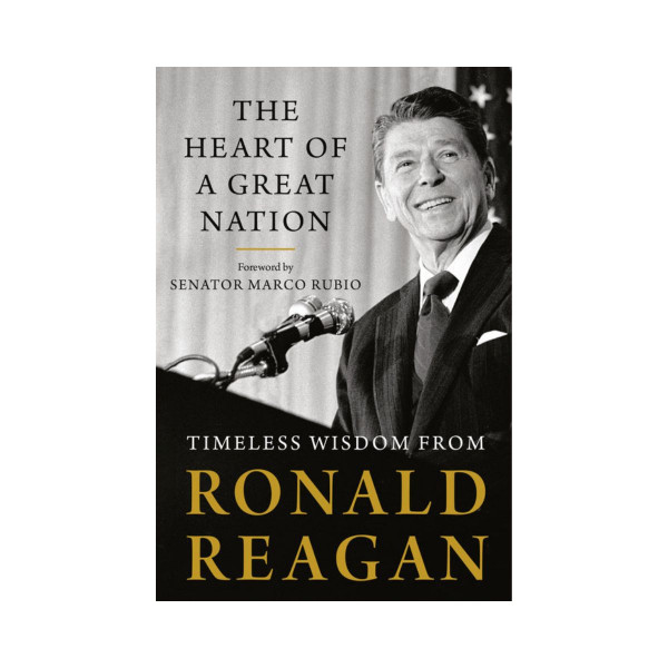 The Heart Of A Great Nation : Timeless Wisdom from Ronald Reagan 
