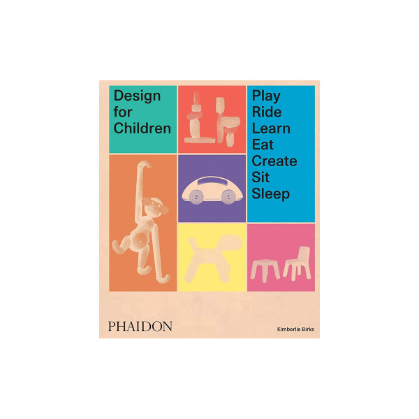 Design for Children : Play, Ride, Learn, Eat, Create, Sit, Sleep 