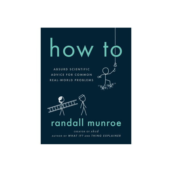 How To : Absurd Scientific Advice for Common Real-World Problems 