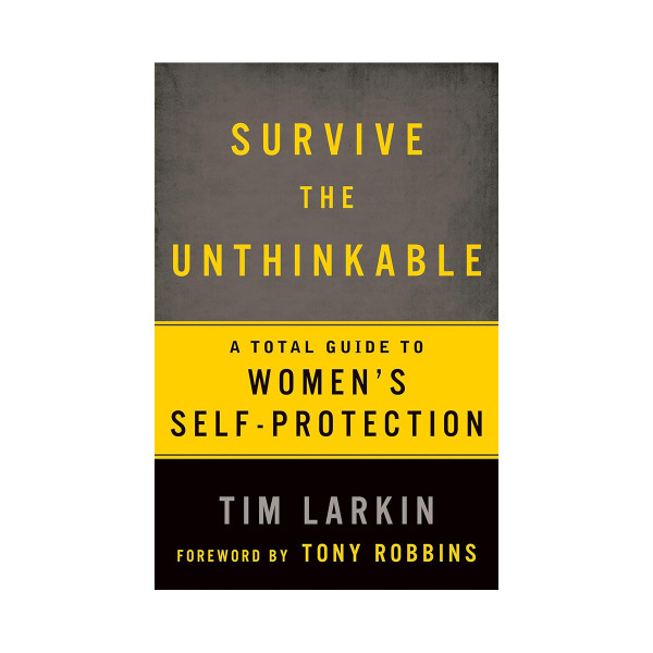 Survive the Unthinkable : A Total Guide to Women's Self-Protection 