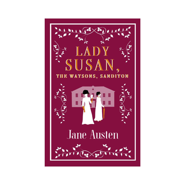 Lady Susan, The Watsons, Sanditon 