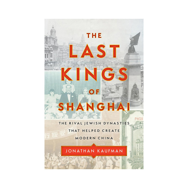 The Last Kings of Shanghai: The Rival Jewish Dynasties That Helped Create Modern 