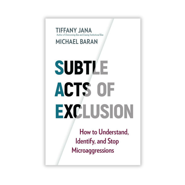 Subtle Acts of Exclusion: How to Understand, Identify, and Stop Microaggressions 