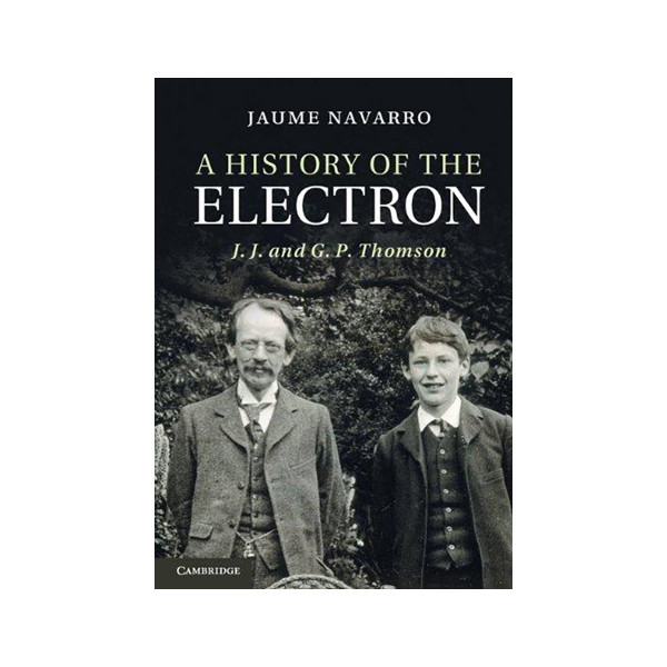 A History of the Electron : J. J. and G. P. Thomson 