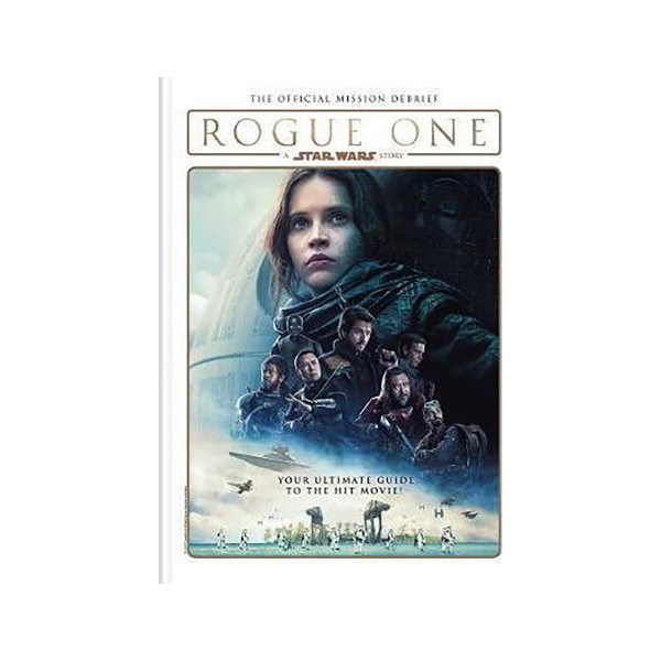 Rogue One: A Star Wars Story : The Official Mission Debrief 