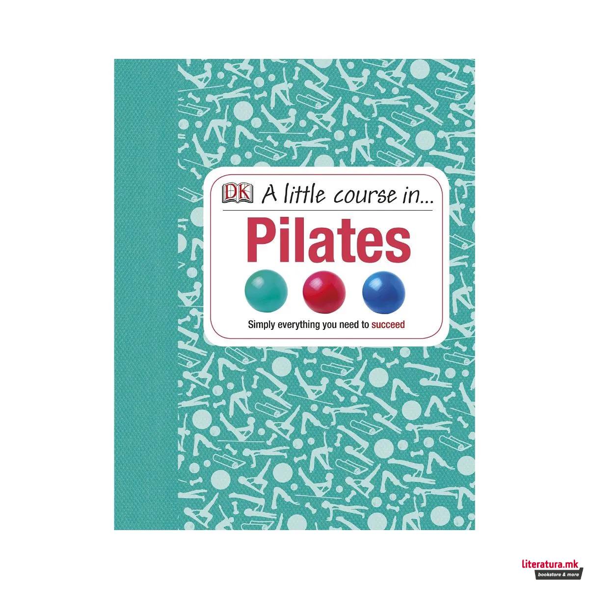 A Little Course in Pilates : Simply Everything You Need to Succeed