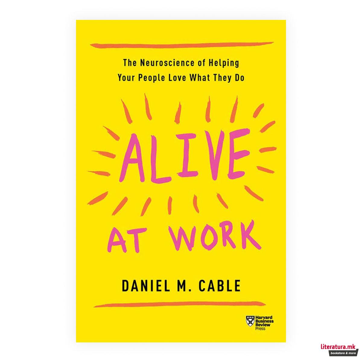 Alive at Work : The Neuroscience of Helping Your People Love What They Do