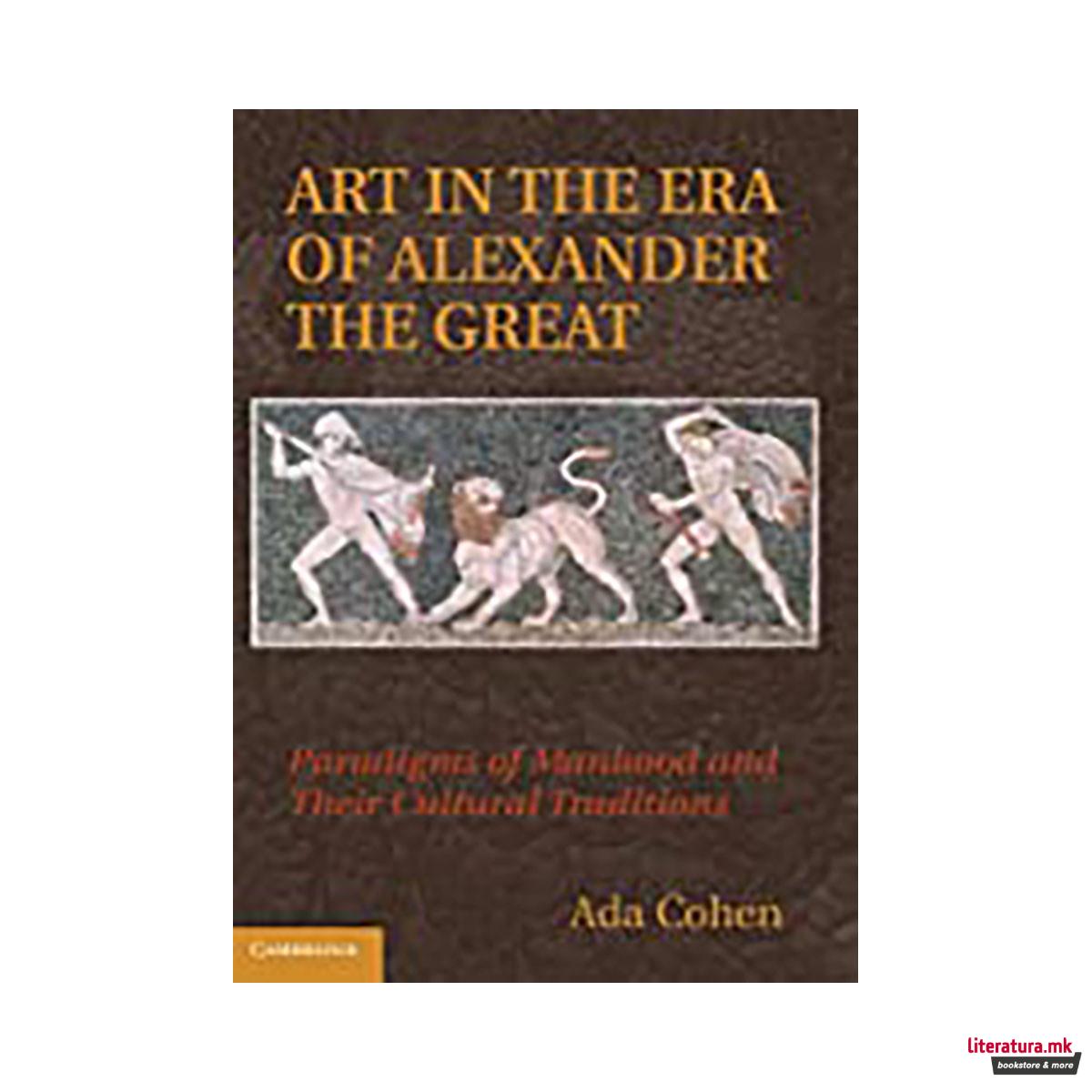 Art in the Era of Alexander the Great : Paradigms of Manhood and their Cultural Traditions 
