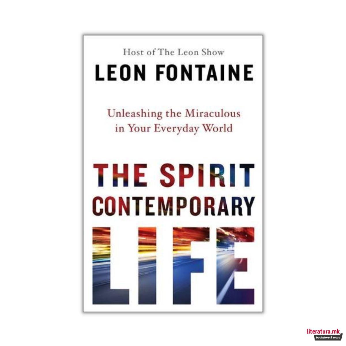 The Spirit Contemporary Life : Unleashing the Miraculous in your Everyday World