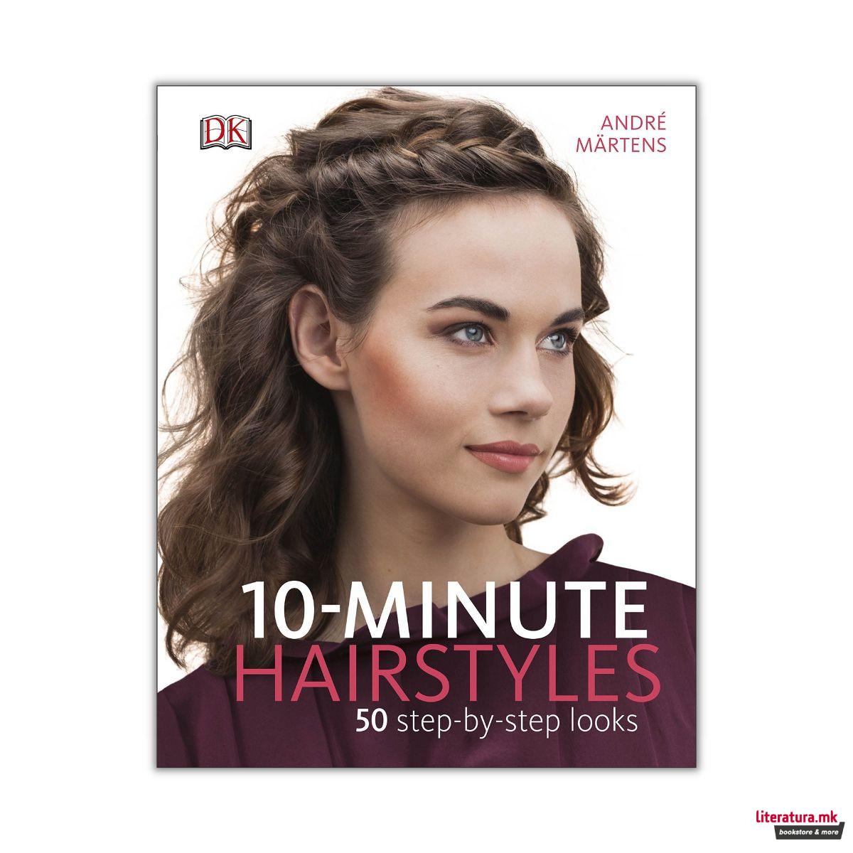 10-Minute Hairstyles : 50 Step-by-Step Looks