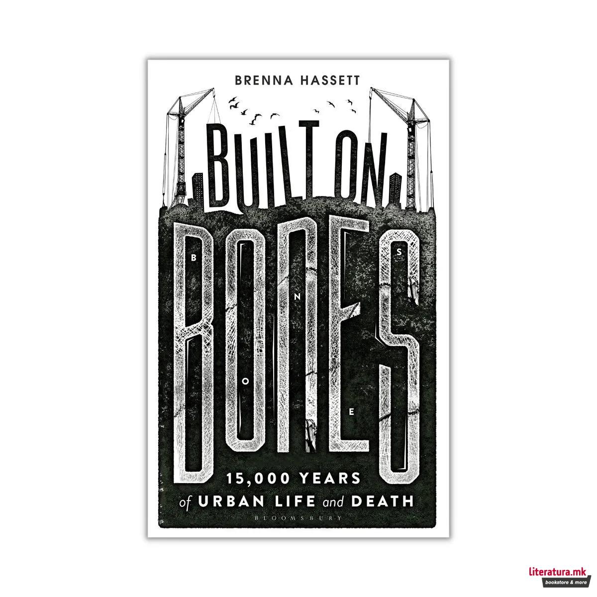 Built on Bones : 15,000 Years of Urban Life and Death