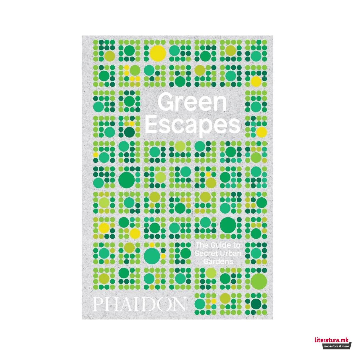 Green Escapes : The Guide to Secret Urban Gardens